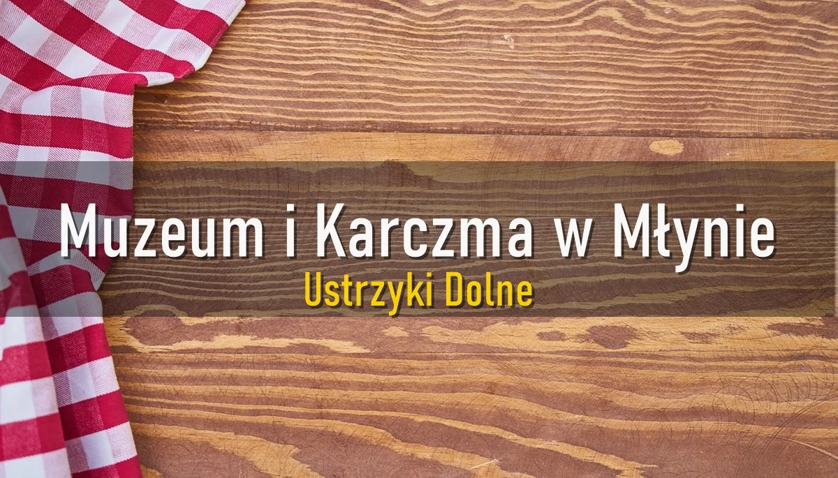 MUZEUM I KARCZMA W MŁYNIE